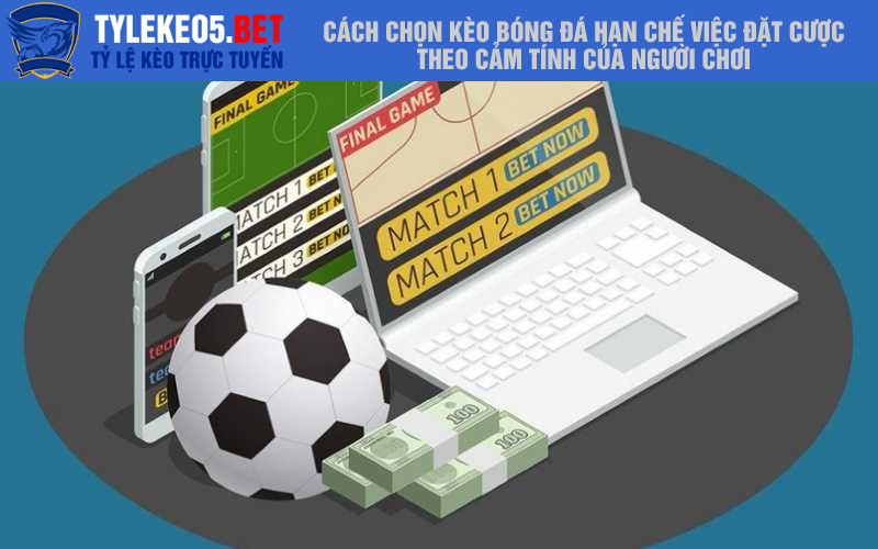 Cách chọn kèo bóng đá hạn chế việc đặt cược theo cảm tính của người chơi